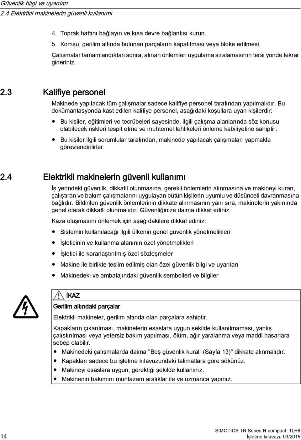 3 Kalifiye personel Makinede yapılacak tüm çalışmalar sadece kalifiye personel tarafından yapılmalıdır.