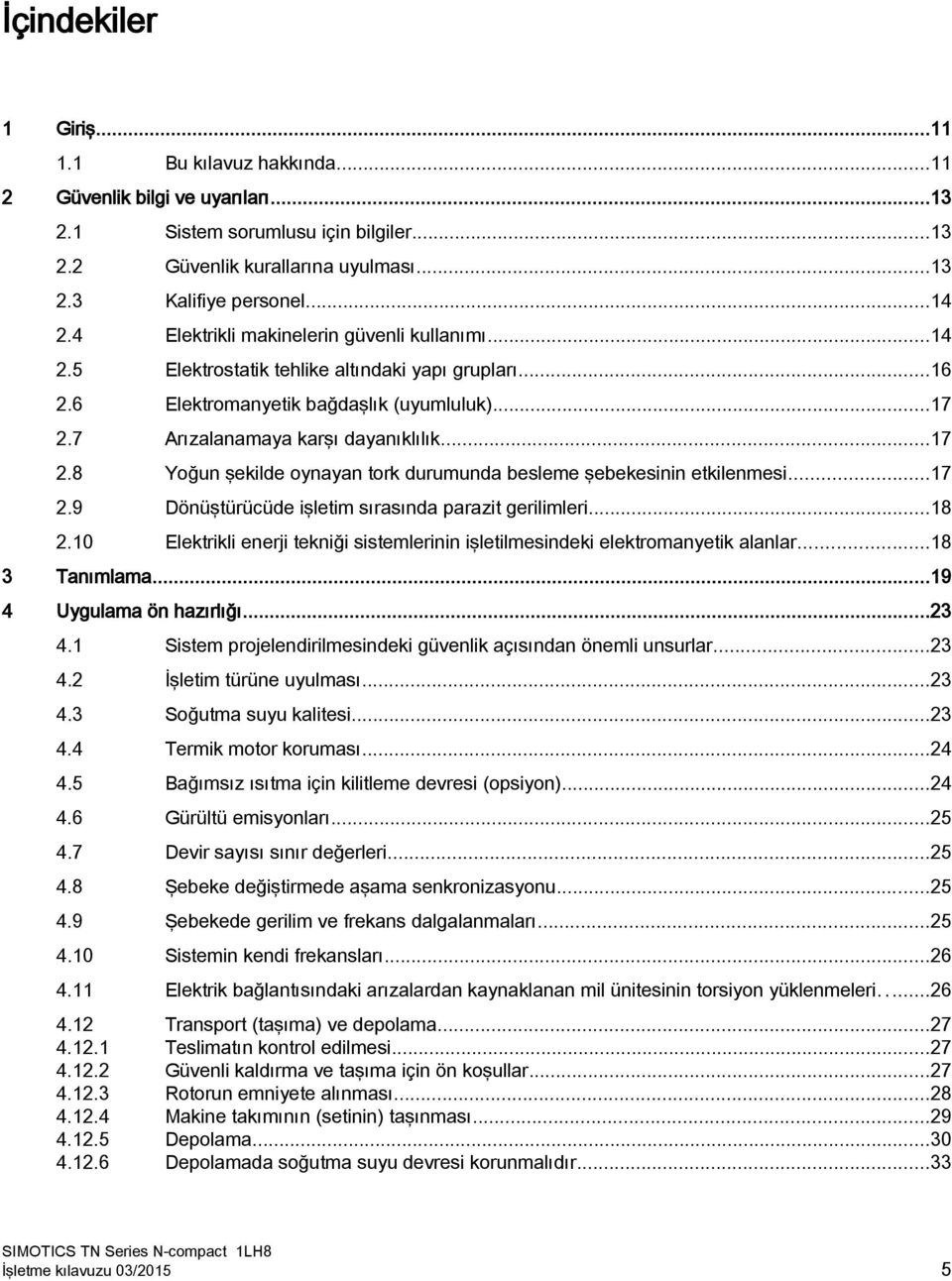 7 Arızalanamaya karşı dayanıklılık...17 2.8 Yoğun şekilde oynayan tork durumunda besleme şebekesinin etkilenmesi...17 2.9 Dönüştürücüde işletim sırasında parazit gerilimleri...18 2.