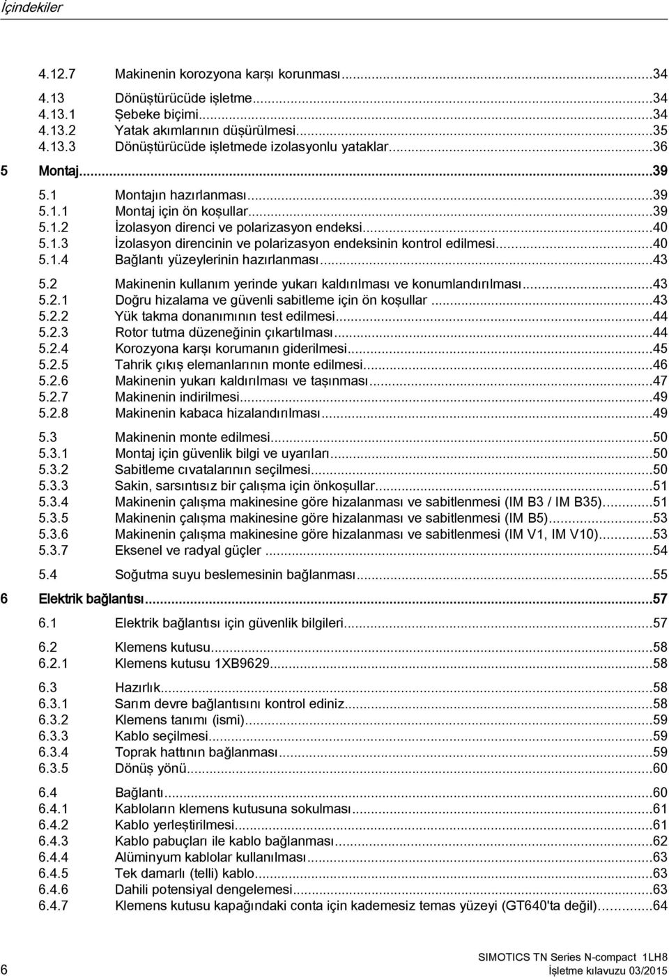 ..40 5.1.4 Bağlantı yüzeylerinin hazırlanması...43 5.2 Makinenin kullanım yerinde yukarı kaldırılması ve konumlandırılması...43 5.2.1 Doğru hizalama ve güvenli sabitleme için ön koşullar...43 5.2.2 Yük takma donanımının test edilmesi.