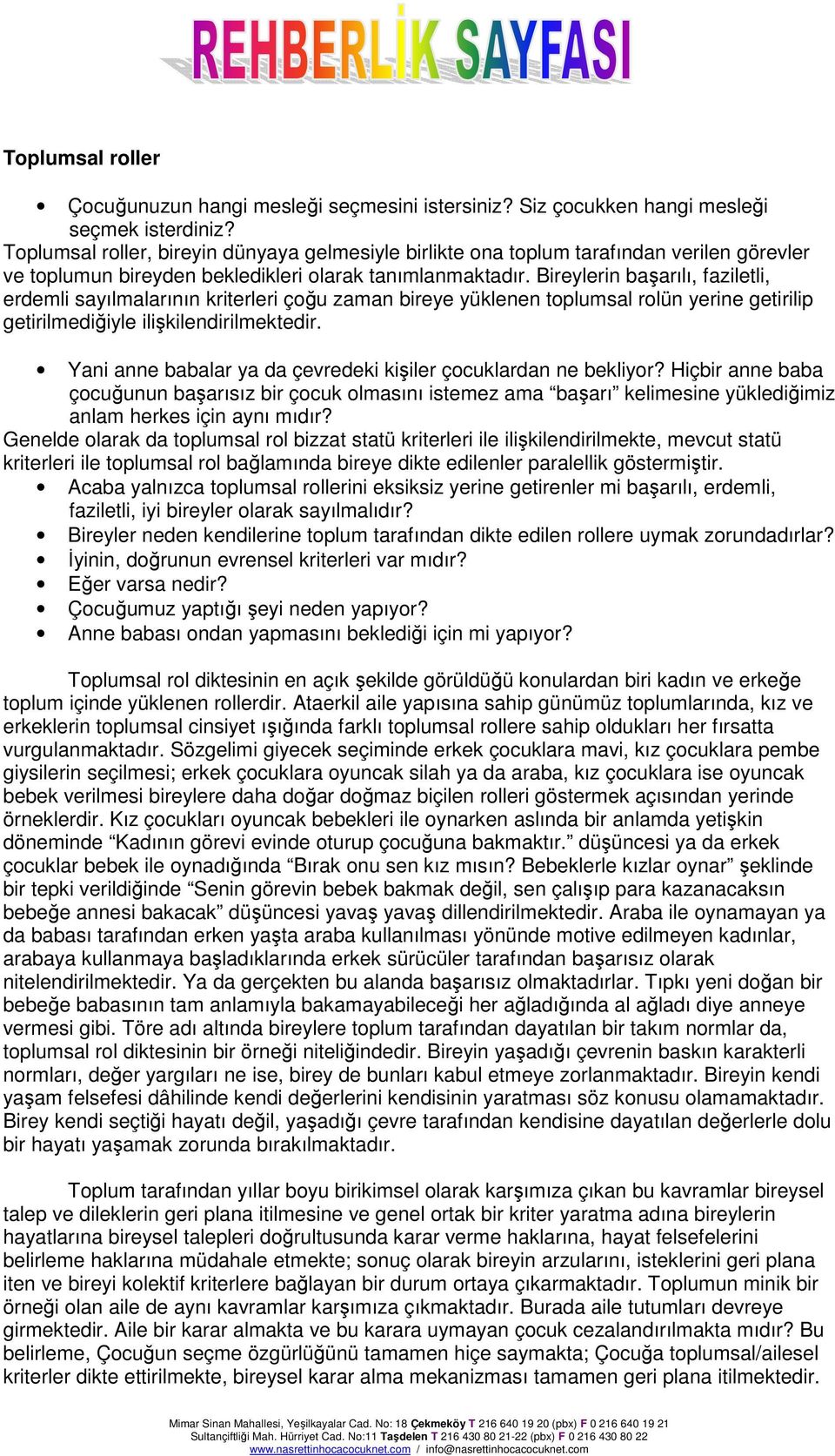 Bireylerin başarılı, faziletli, erdemli sayılmalarının kriterleri çoğu zaman bireye yüklenen toplumsal rolün yerine getirilip getirilmediğiyle ilişkilendirilmektedir.