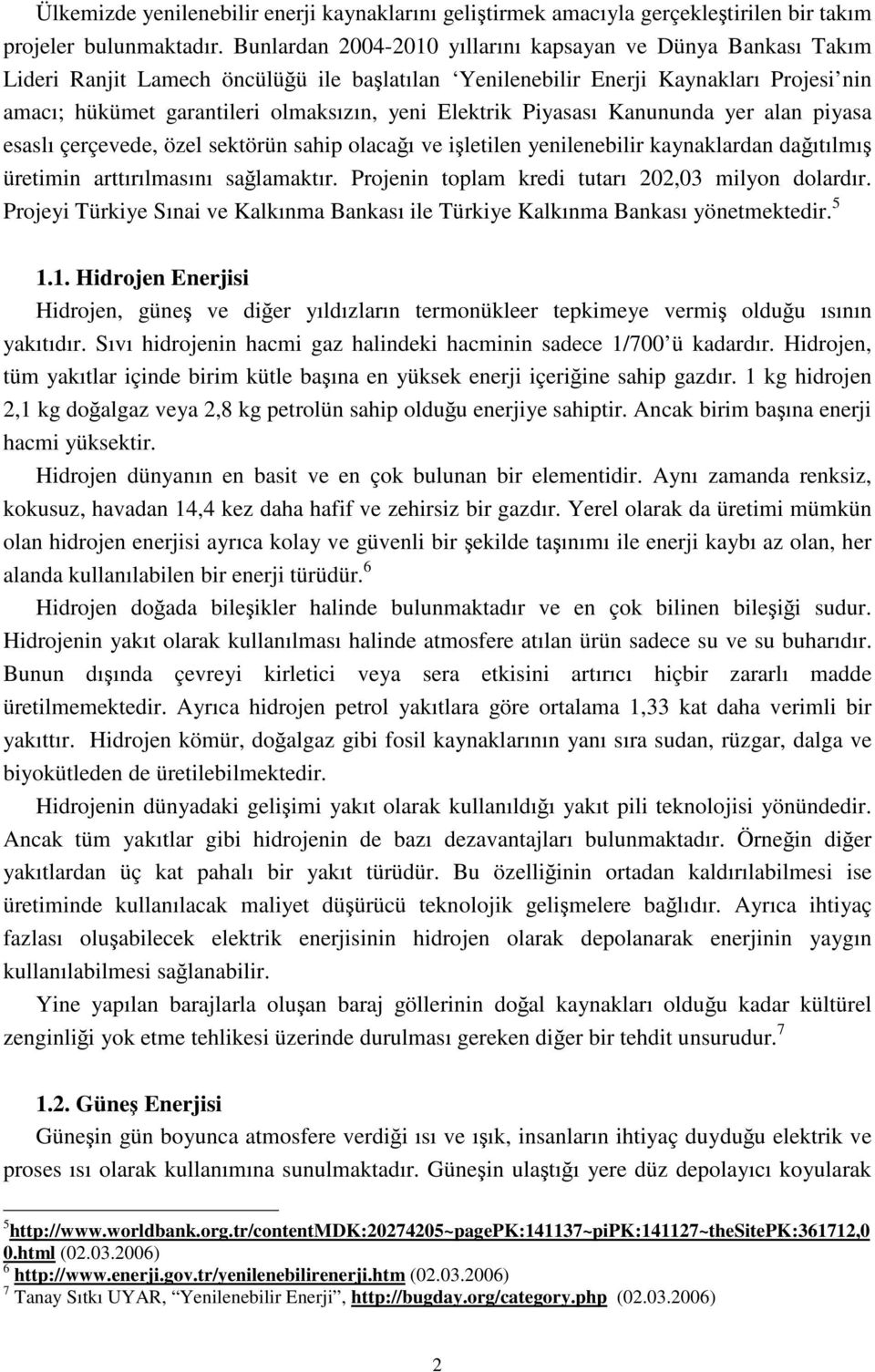 Elektrik Piyasası Kanununda yer alan piyasa esaslı çerçevede, özel sektörün sahip olacağı ve işletilen yenilenebilir kaynaklardan dağıtılmış üretimin arttırılmasını sağlamaktır.