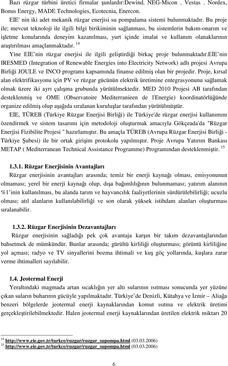 Bu proje ile; mevcut teknoloji ile ilgili bilgi birikiminin sağlanması, bu sistemlerin bakım-onarım ve işletme konularında deneyim kazanılması, yurt içinde imalat ve kullanım olanaklarının