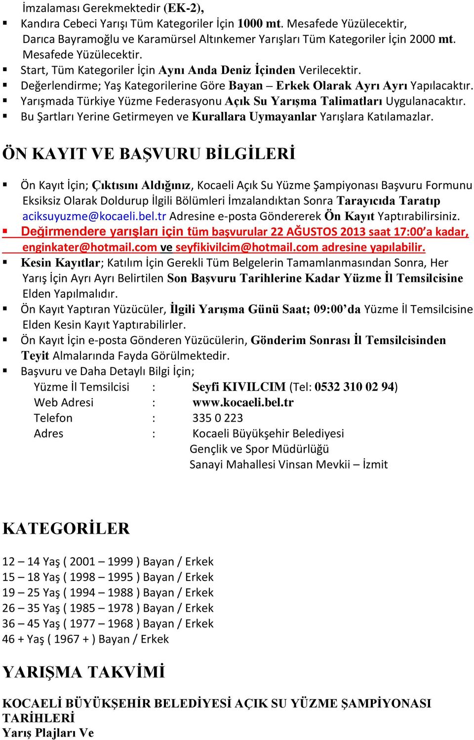 Yarışmada Türkiye Yüzme Federasyonu Açık Su Yarışma Talimatları Uygulanacaktır. Bu Şartları Yerine Getirmeyen ve Kurallara Uymayanlar Yarışlara Katılamazlar.