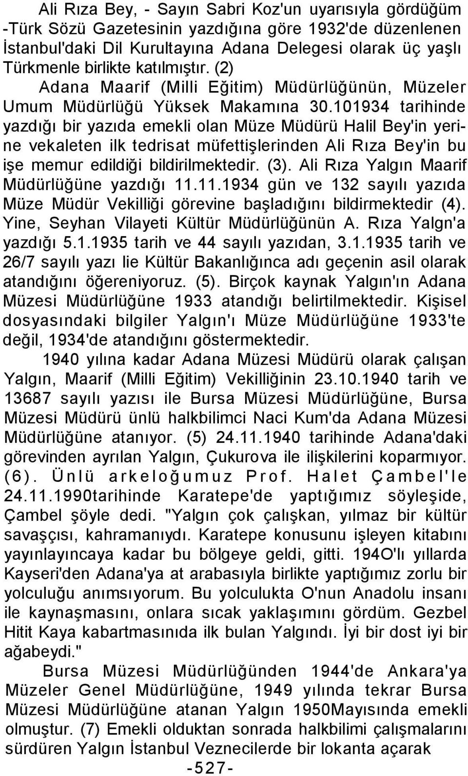 101934 tarihinde yazdığı bir yazıda emekli olan Müze Müdürü Halil Bey'in yerine vekaleten ilk tedrisat müfettişlerinden Ali Rıza Bey'in bu işe memur edildiği bildirilmektedir. (3).