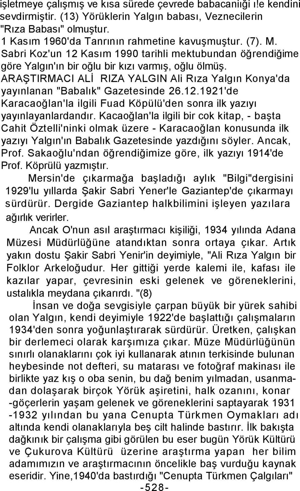 ARAŞTIRMACI ALİ RIZA YALGIN Ali Rıza Yalgın Konya'da yayınlanan "Babalık" Gazetesinde 26.12.1921'de Karacaoğlan'la ilgili Fuad Köpülü'den sonra ilk yazıyı yayınlayanlardandır.