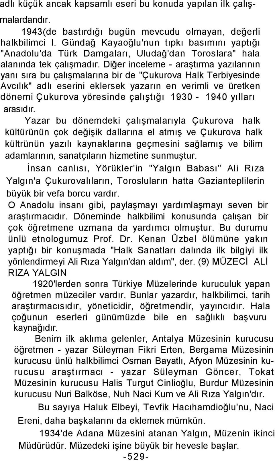 Diğer inceleme - araştırma yazılarının yanı sıra bu çalışmalarına bir de "Çukurova Halk Terbiyesinde Avcılık" adlı eserini eklersek yazarın en verimli ve üretken dönemi Çukurova yöresinde çalıştığı