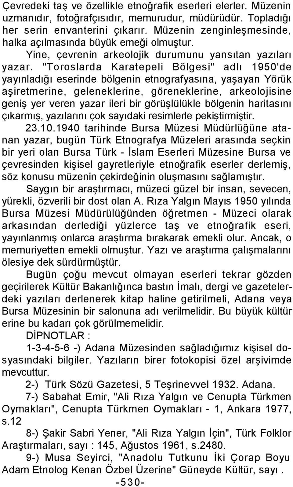 "Toroslarda Karatepeli Bölgesi" adlı 1950'de yayınladığı eserinde bölgenin etnografyasına, yaşayan Yörük aşiretmerine, geleneklerine, göreneklerine, arkeolojisine geniş yer veren yazar ileri bir