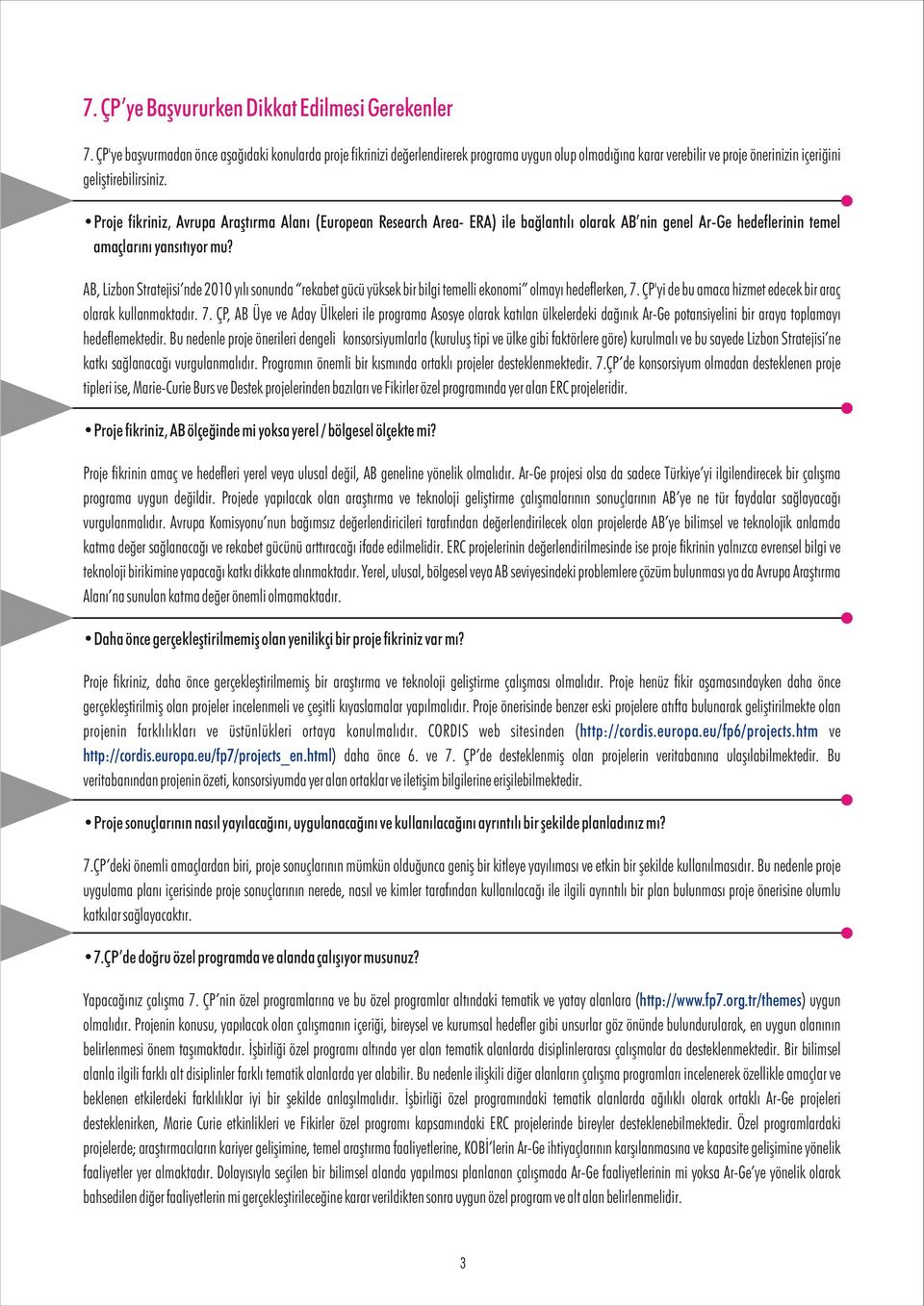 Proje fikriniz, Avrupa Araþtýrma Alaný (European Research Area- ERA) ile baðlantýlý olarak AB nin genel Ar-Ge hedeflerinin temel amaçlarýný yansýtýyor mu?