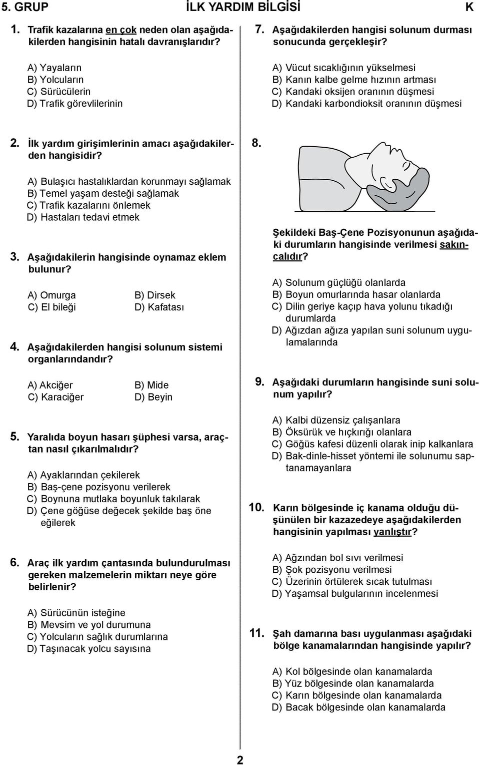 A) Vücut sıcaklığının yükselmesi B) Kanın kalbe gelme hızının artması C) Kandaki oksijen oranının düşmesi D) Kandaki karbondioksit oranının düşmesi 2.