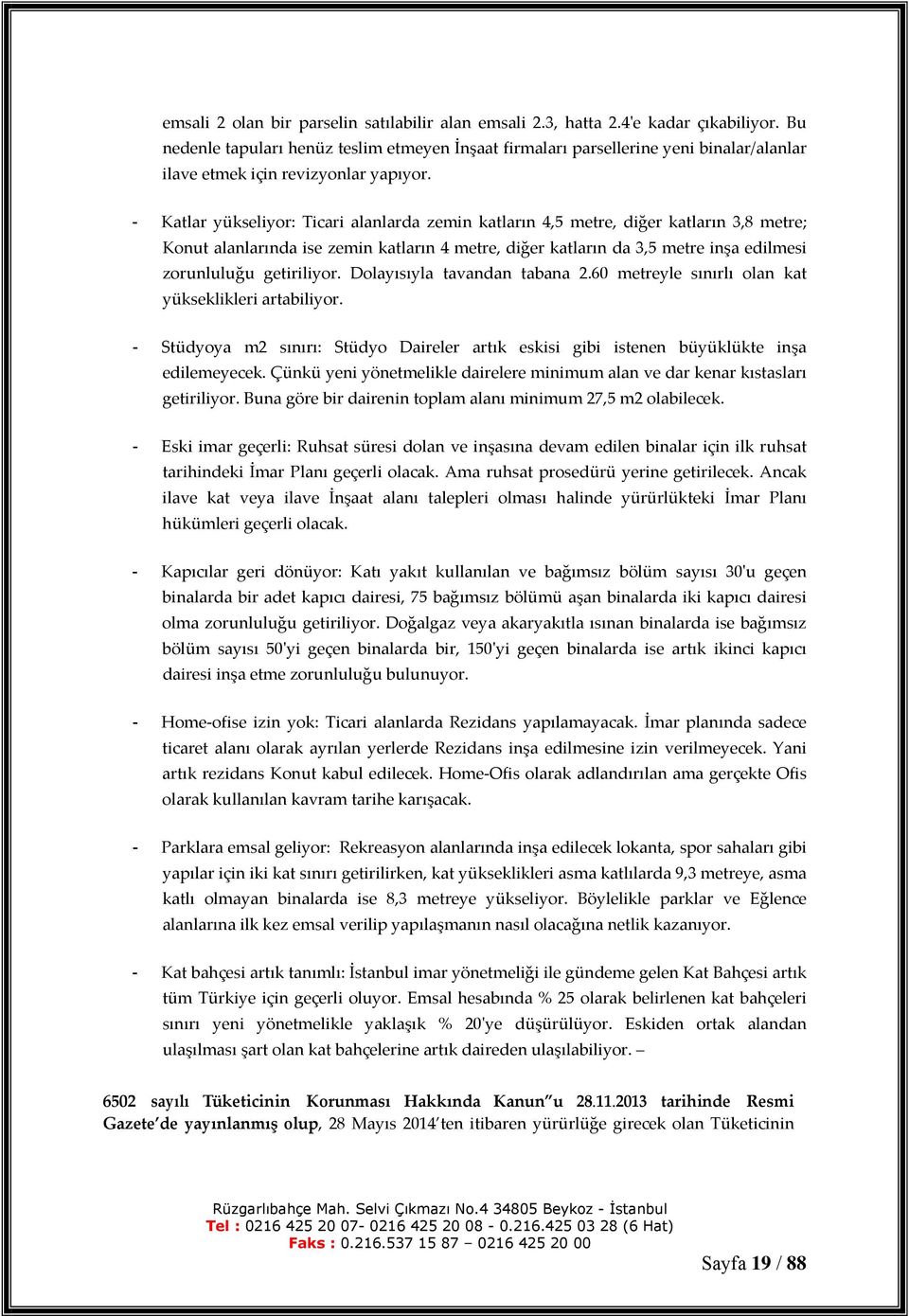 - Katlar yükseliyor: Ticari alanlarda zemin katların 4,5 metre, diğer katların 3,8 metre; Konut alanlarında ise zemin katların 4 metre, diğer katların da 3,5 metre inşa edilmesi zorunluluğu