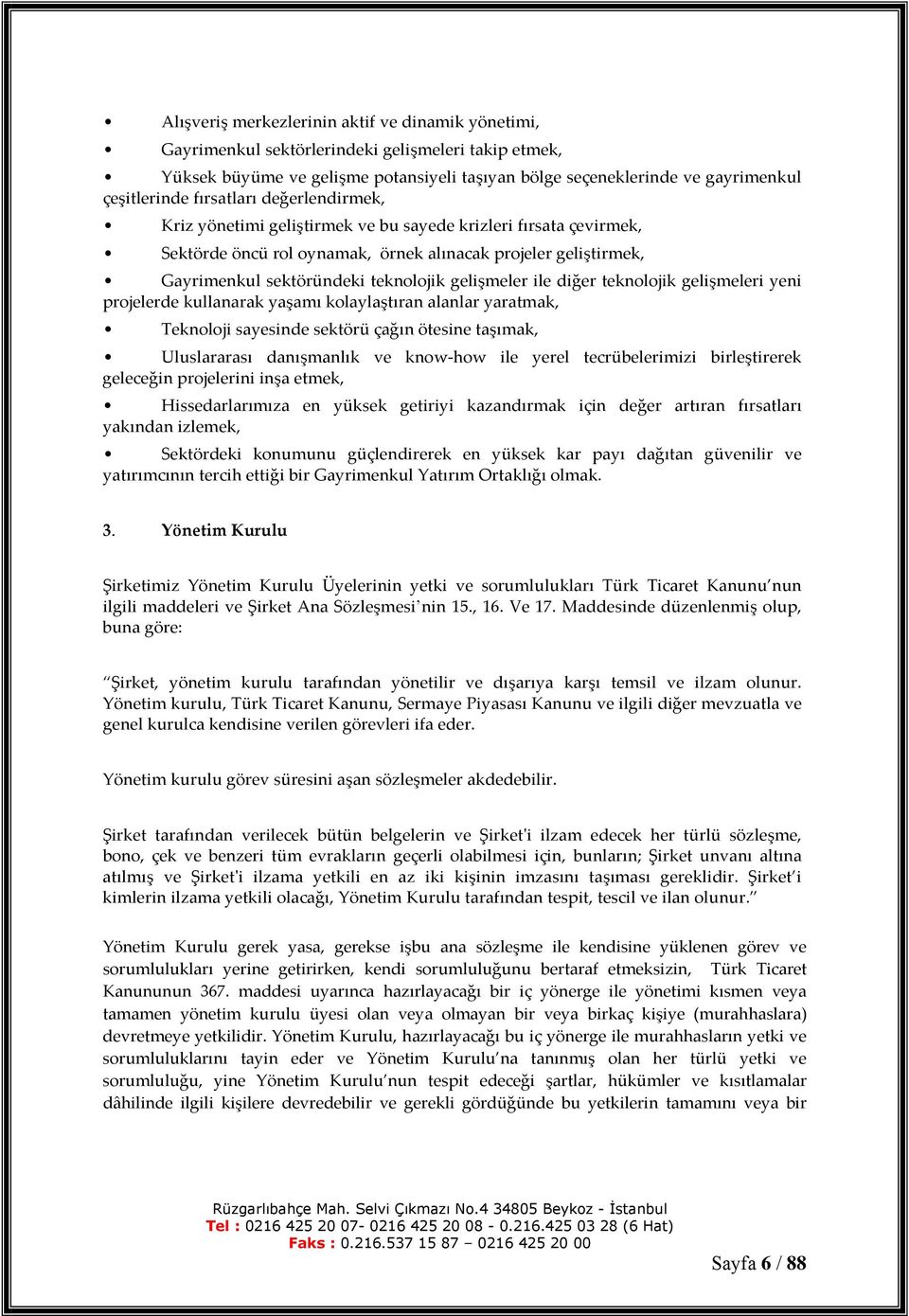 gelişmeler ile diğer teknolojik gelişmeleri yeni projelerde kullanarak yaşamı kolaylaştıran alanlar yaratmak, Teknoloji sayesinde sektörü çağın ötesine taşımak, Uluslararası danışmanlık ve know how