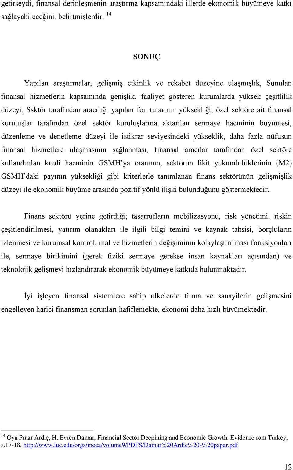 tarafından aracılığı yapılan fon tutarının yüksekliği, özel sektöre ait finansal kuruluşlar tarafından özel sektör kuruluşlarına aktarılan sermaye hacminin büyümesi, düzenleme ve denetleme düzeyi ile