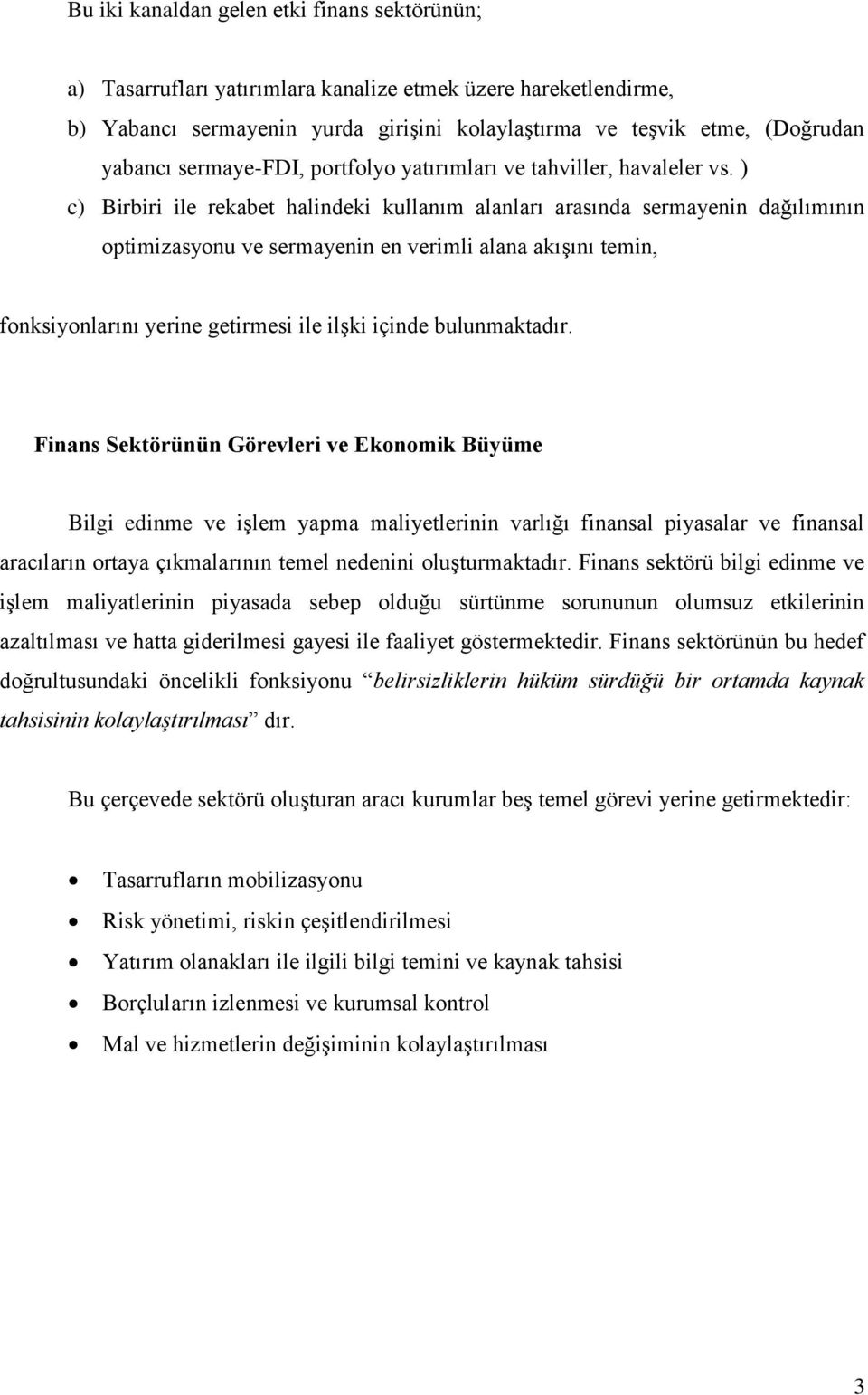 ) c) Birbiri ile rekabet halindeki kullanım alanları arasında sermayenin dağılımının optimizasyonu ve sermayenin en verimli alana akışını temin, fonksiyonlarını yerine getirmesi ile ilşki içinde