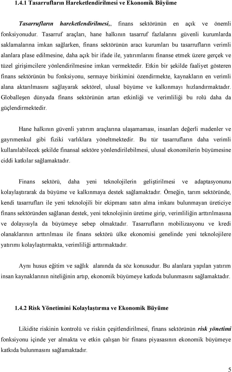 bir ifade ile, yatırımlarını finanse etmek üzere gerçek ve tüzel girişimcilere yönlendirilmesine imkan vermektedir.