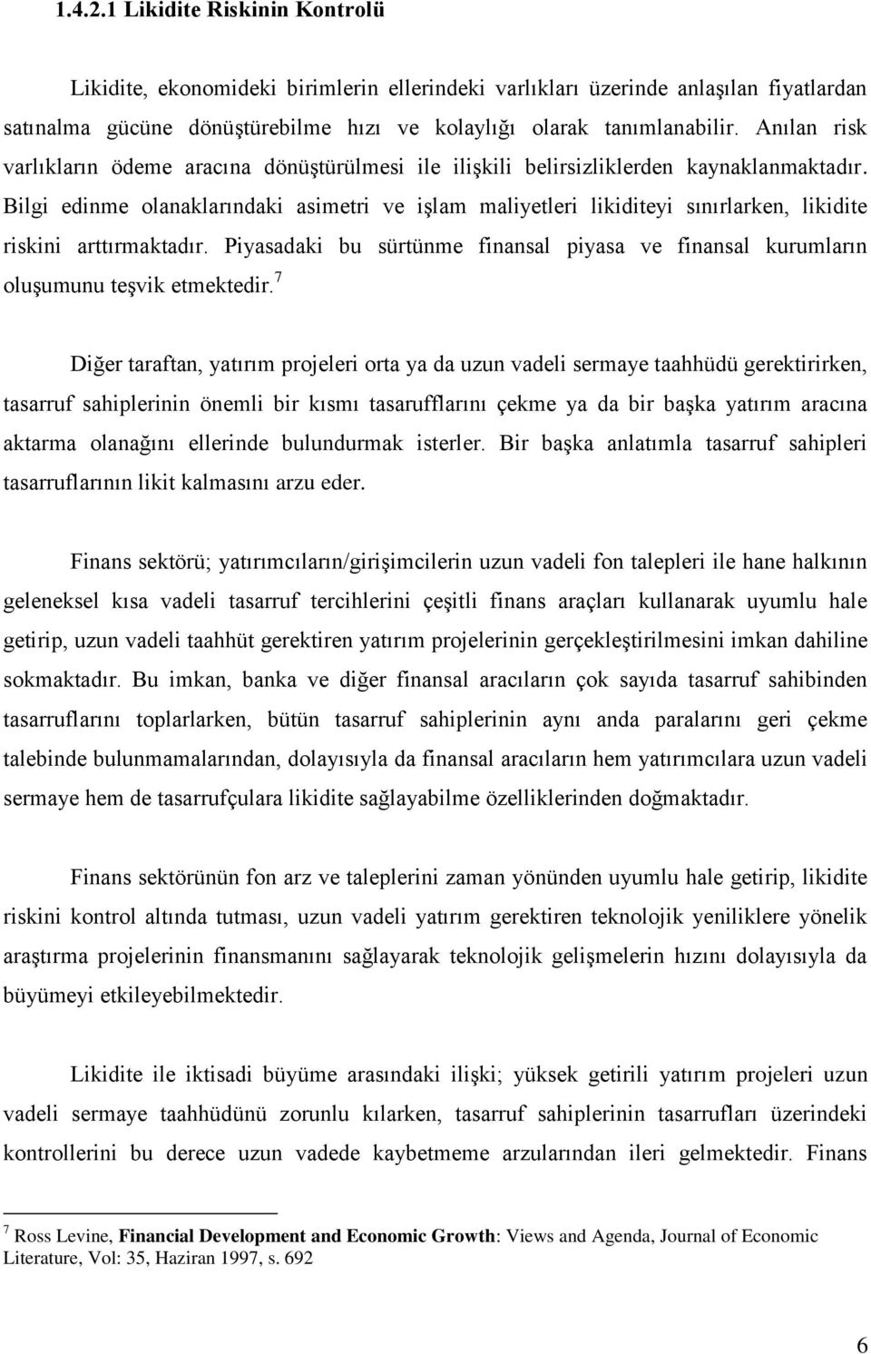 Bilgi edinme olanaklarındaki asimetri ve işlam maliyetleri likiditeyi sınırlarken, likidite riskini arttırmaktadır.