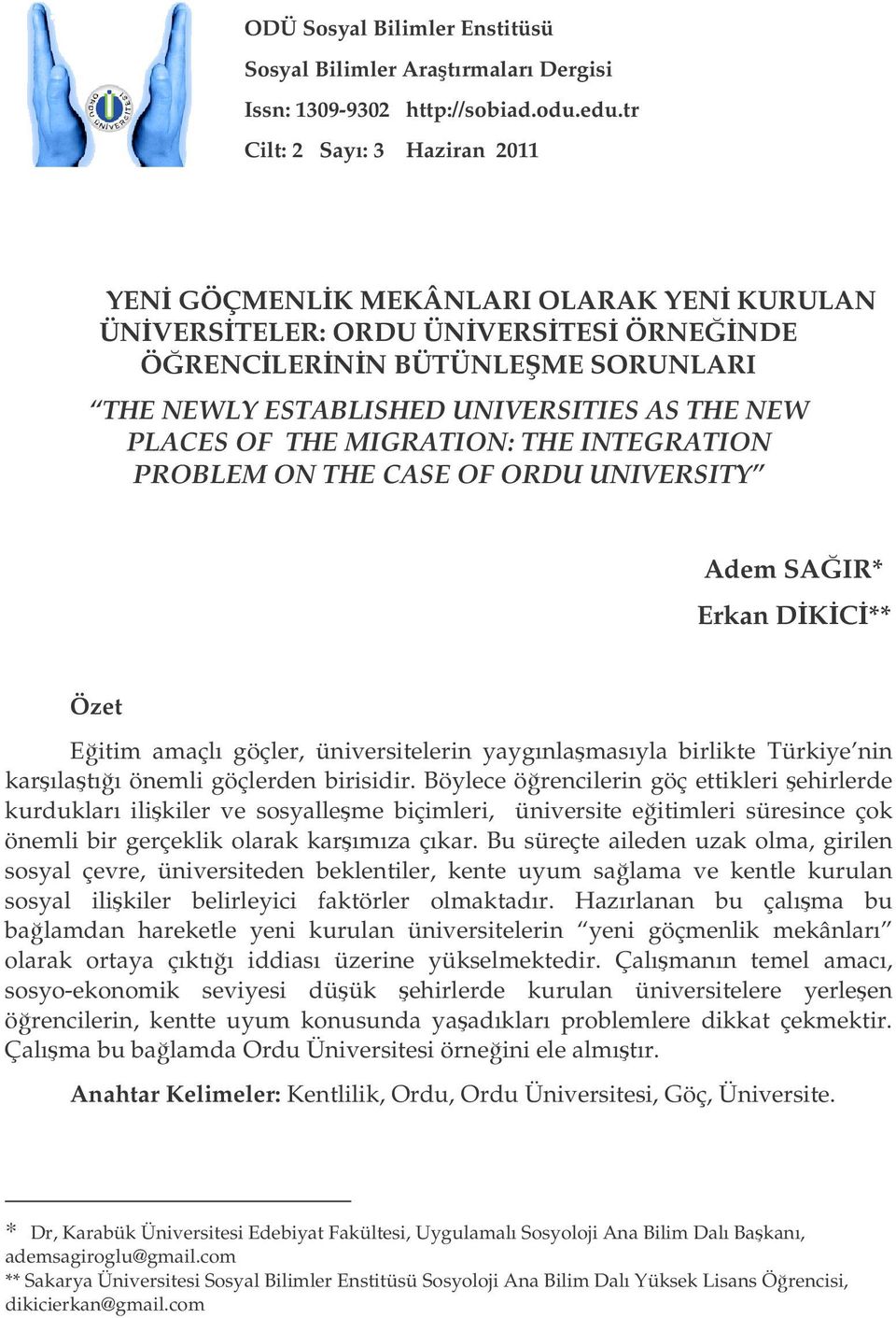 THE MIGRATION: THE INTEGRATION PROBLEM ON THE CASE OF ORDU UNIVERSITY Adem SAIR* Erkan DKC** Özet Eitim amaçlı göçler, üniversitelerin yaygınlamasıyla birlikte Türkiye nin karılatıı önemli göçlerden