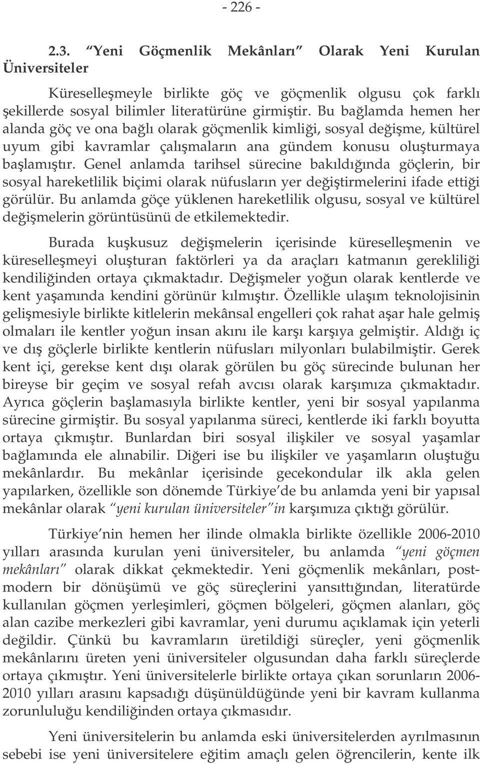 Genel anlamda tarihsel sürecine bakıldıında göçlerin, bir sosyal hareketlilik biçimi olarak nüfusların yer deitirmelerini ifade ettii görülür.