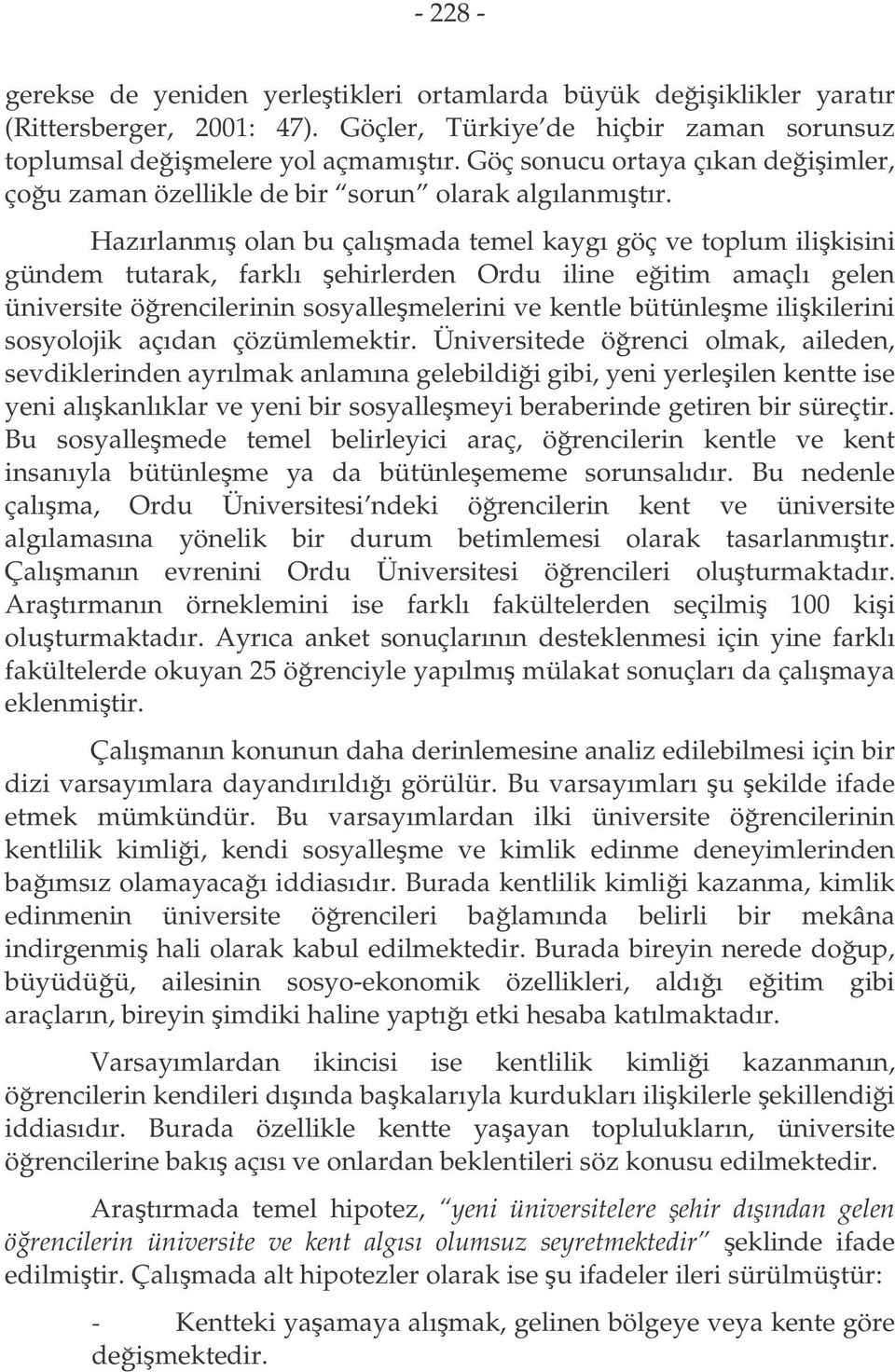 Hazırlanmı olan bu çalımada temel kaygı göç ve toplum ilikisini gündem tutarak, farklı ehirlerden Ordu iline eitim amaçlı gelen üniversite örencilerinin sosyallemelerini ve kentle bütünleme