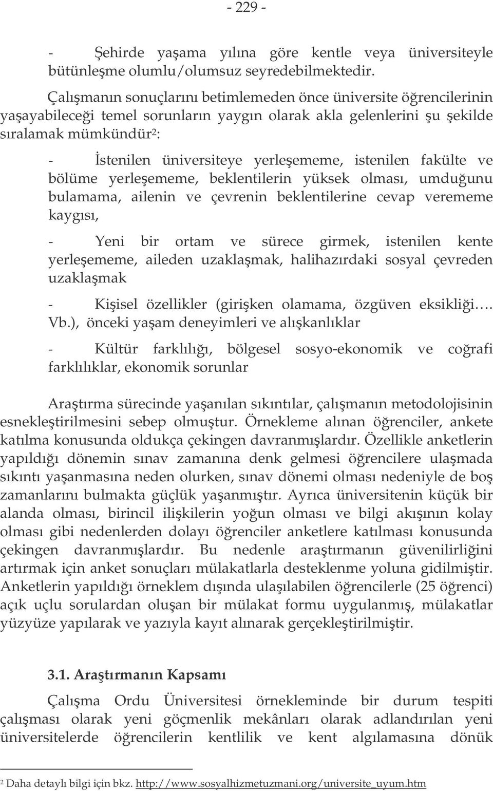 istenilen fakülte ve bölüme yerleememe, beklentilerin yüksek olması, umduunu bulamama, ailenin ve çevrenin beklentilerine cevap verememe kaygısı, - Yeni bir ortam ve sürece girmek, istenilen kente