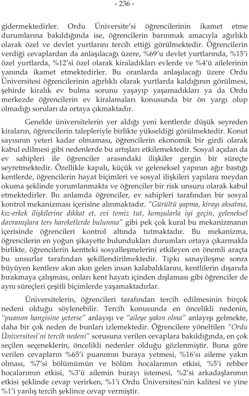 Bu oranlarda anlaılacaı üzere Ordu Üniversitesi örencilerinin aırlıklı olarak yurtlarda kaldıının görülmesi, ehirde kiralık ev bulma sorunu yaayıp yaamadıkları ya da Ordu merkezde örencilerin ev