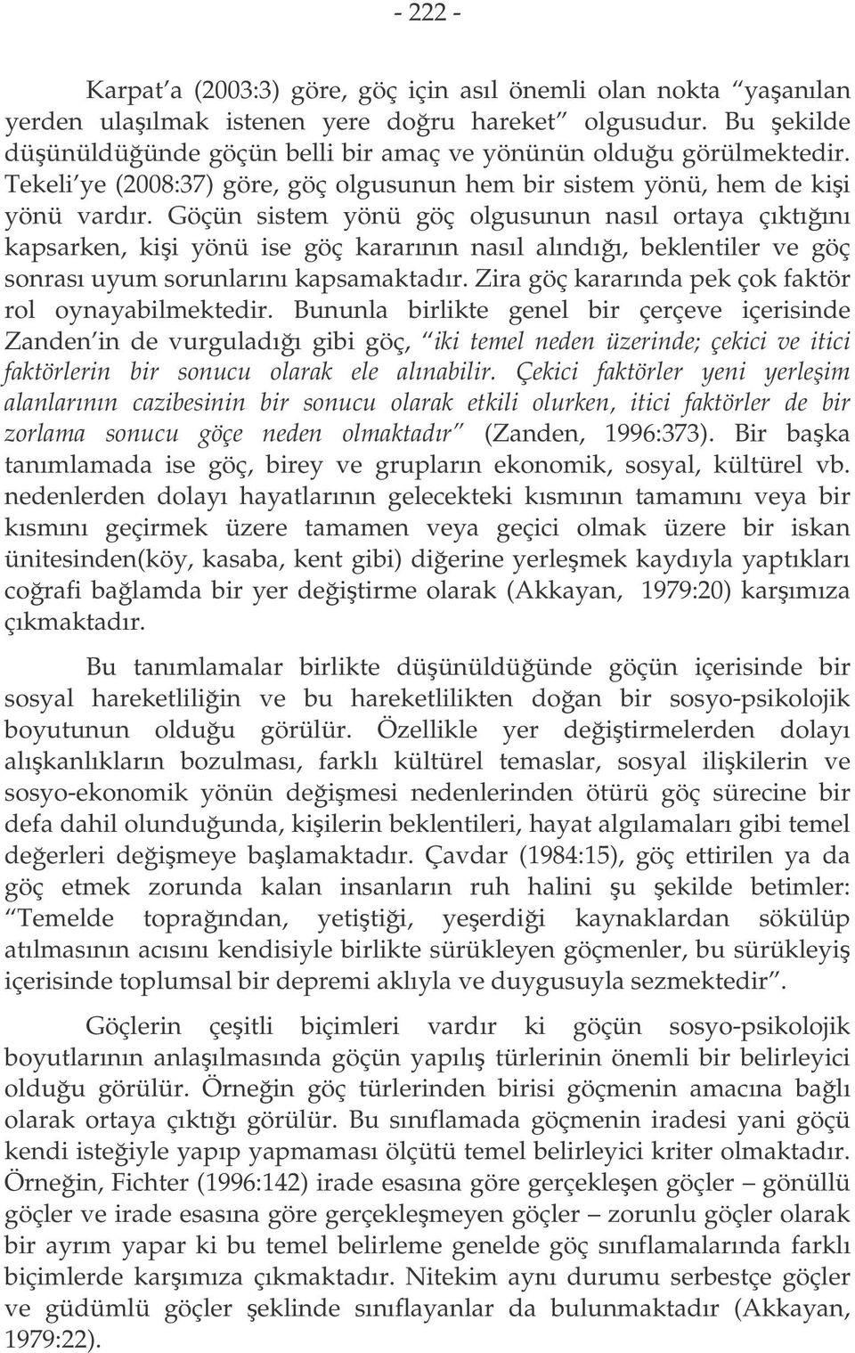 Göçün sistem yönü göç olgusunun nasıl ortaya çıktıını kapsarken, kii yönü ise göç kararının nasıl alındıı, beklentiler ve göç sonrası uyum sorunlarını kapsamaktadır.