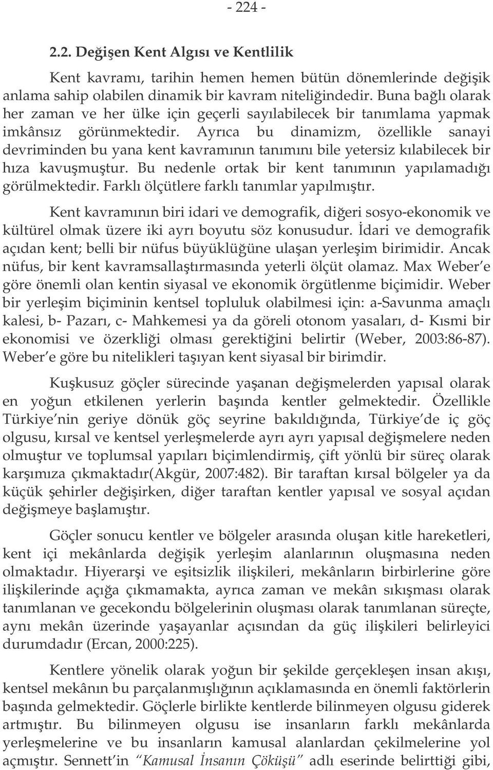 Ayrıca bu dinamizm, özellikle sanayi devriminden bu yana kent kavramının tanımını bile yetersiz kılabilecek bir hıza kavumutur. Bu nedenle ortak bir kent tanımının yapılamadıı görülmektedir.