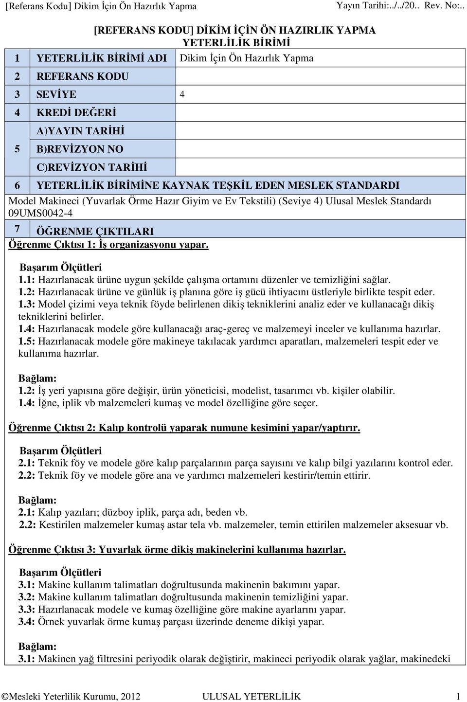 Standardı 09UMS0042-4 7 ÖĞRENME ÇIKTILARI Öğrenme Çıktısı 1: İş organizasyonu yapar. 1.1: Hazırlanacak ürüne uygun şekilde çalışma ortamını düzenler ve temizliğini sağlar. 1.2: Hazırlanacak ürüne ve günlük iş planına göre iş gücü ihtiyacını üstleriyle birlikte tespit eder.