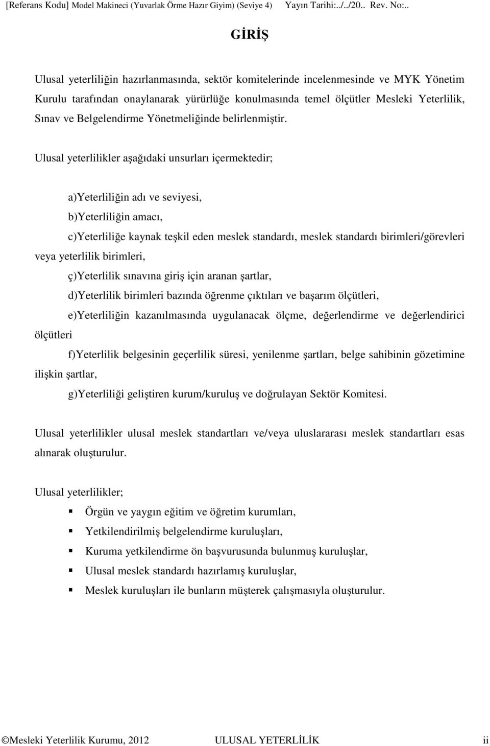 Ulusal yeterlilikler aşağıdaki unsurları içermektedir; a)yeterliliğin adı ve seviyesi, b)yeterliliğin amacı, c)yeterliliğe kaynak teşkil eden meslek standardı, meslek standardı birimleri/görevleri