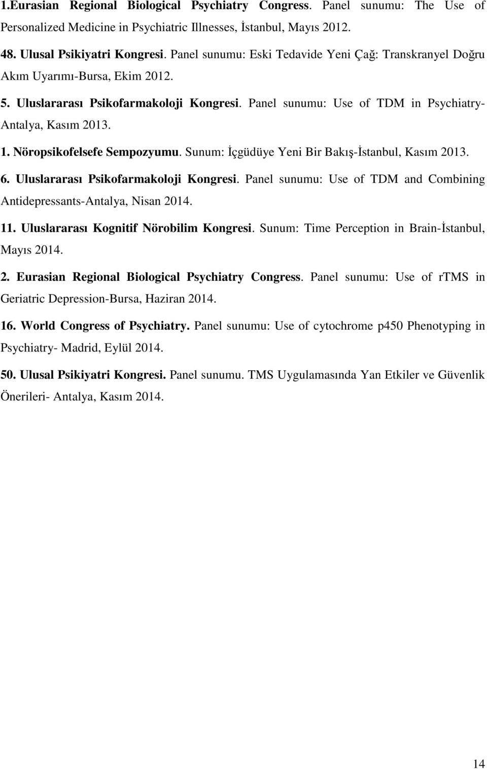 Nöropsikofelsefe Sempozyumu. Sunum: İçgüdüye Yeni Bir Bakış-İstanbul, Kasım 2013. 6. Uluslararası Psikofarmakoloji Kongresi. Panel sunumu: Use of TDM and Combining Antidepressants-Antalya, Nisan 2014.