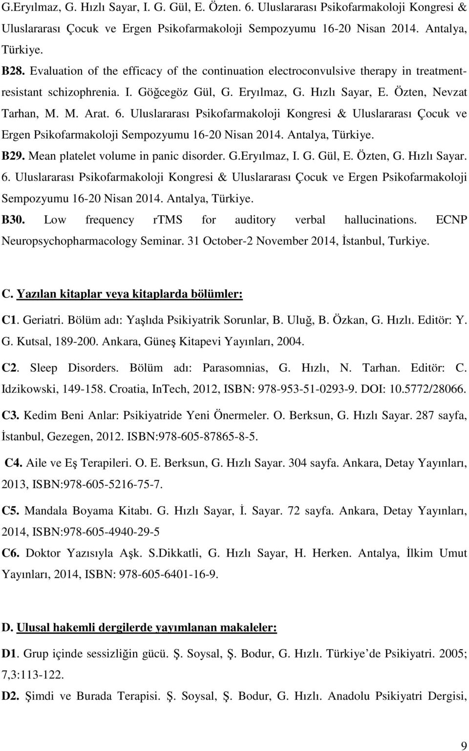 Uluslararası Psikofarmakoloji Kongresi & Uluslararası Çocuk ve Ergen Psikofarmakoloji Sempozyumu 16-20 Nisan 2014. Antalya, Türkiye. B29. Mean platelet volume in panic disorder. G.Eryılmaz, I. G. Gül, E.