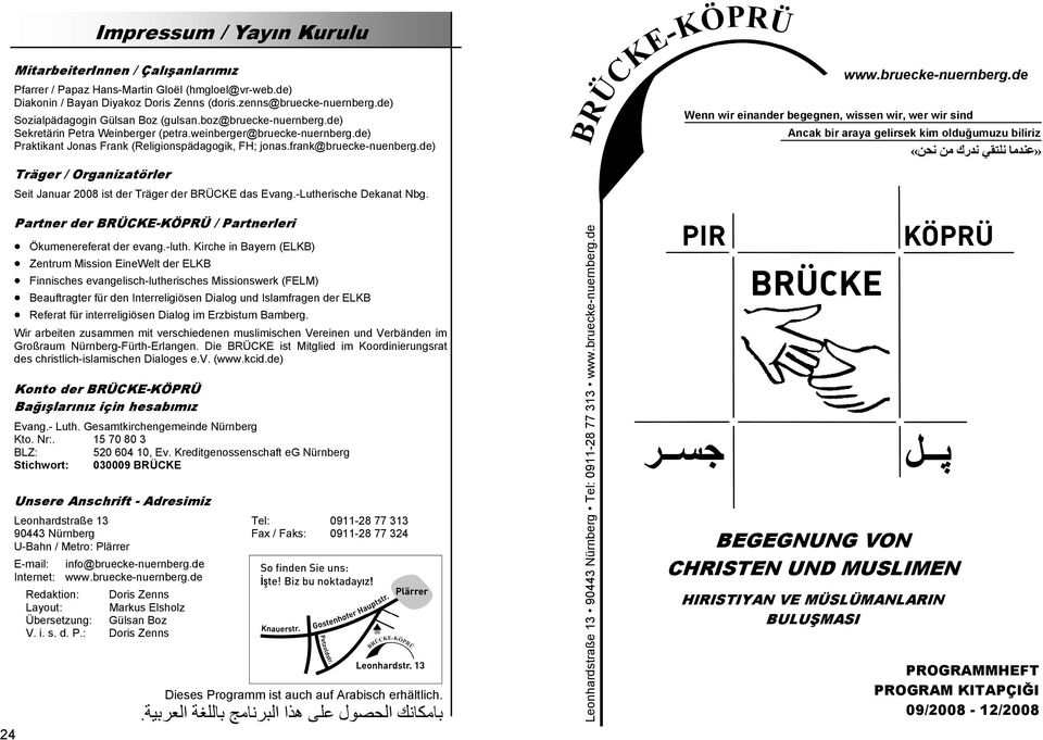 frank@bruecke-nuenberg.de) Träger / Organizatörler Seit Januar 2008 ist der Träger der BRÜCKE das Evang.-Lutherische Dekanat Nbg. Partner der BRÜCKE-KÖPRÜ / Partnerleri Ökumenereferat der evang.-luth.