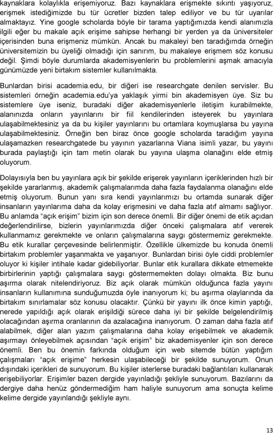 Ancak bu makaleyi ben taradığımda örneğin üniversitemizin bu üyeliği olmadığı için sanırım, bu makaleye erişmem söz konusu değil.