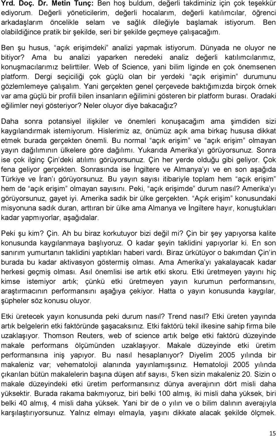 Ben olabildiğince pratik bir şekilde, seri bir şekilde geçmeye çalışacağım. Ben şu husus, açık erişimdeki analizi yapmak istiyorum. Dünyada ne oluyor ne bitiyor?