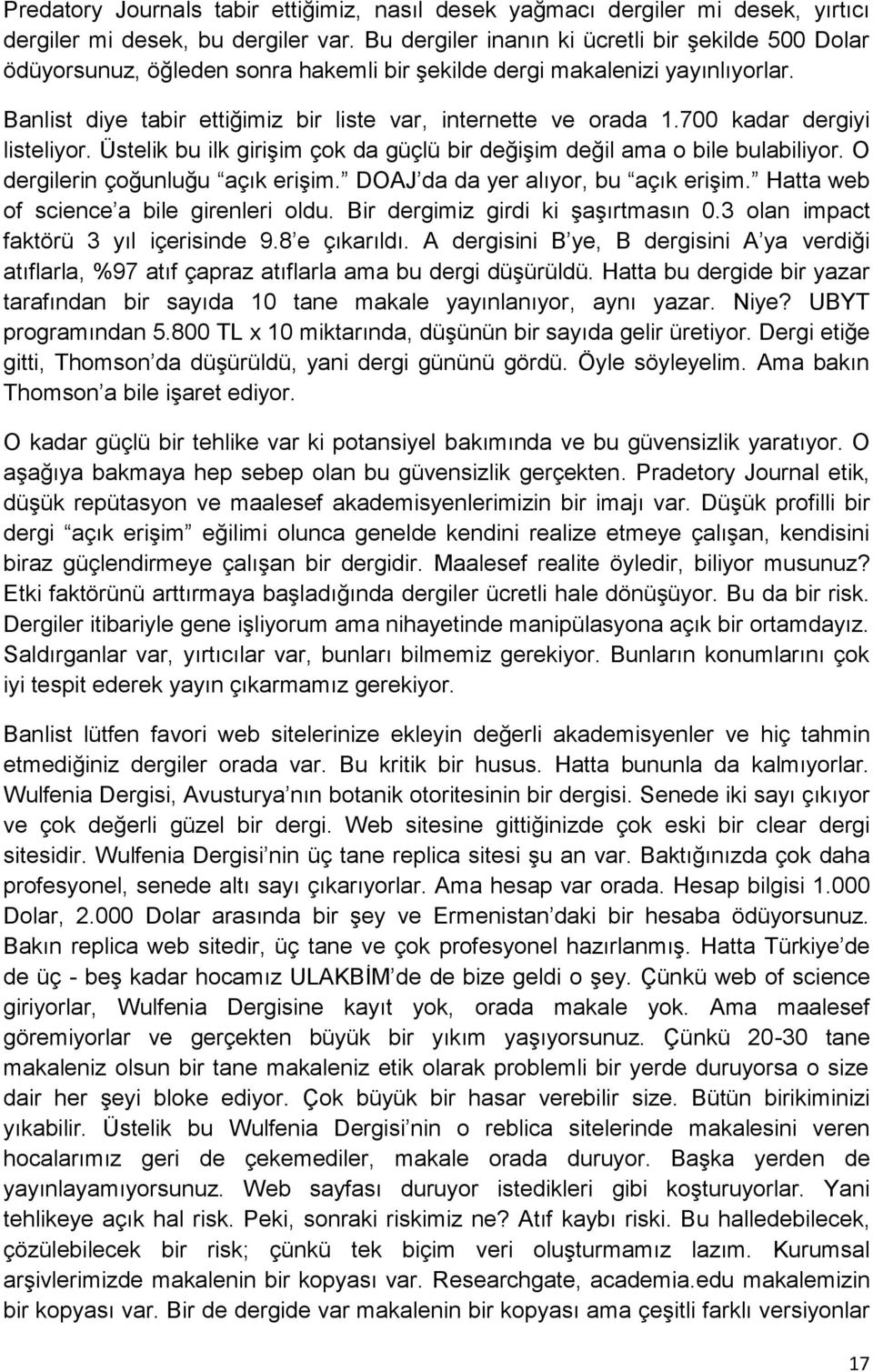 700 kadar dergiyi listeliyor. Üstelik bu ilk girişim çok da güçlü bir değişim değil ama o bile bulabiliyor. O dergilerin çoğunluğu açık erişim. DOAJ da da yer alıyor, bu açık erişim.