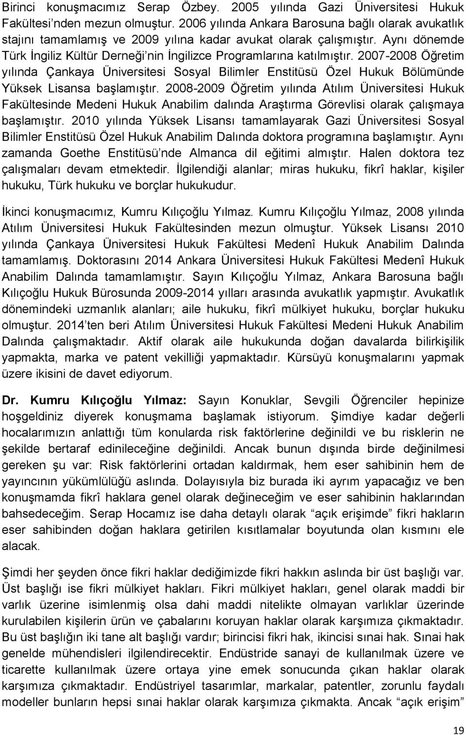 2007-2008 Öğretim yılında Çankaya Üniversitesi Sosyal Bilimler Enstitüsü Özel Hukuk Bölümünde Yüksek Lisansa başlamıştır.