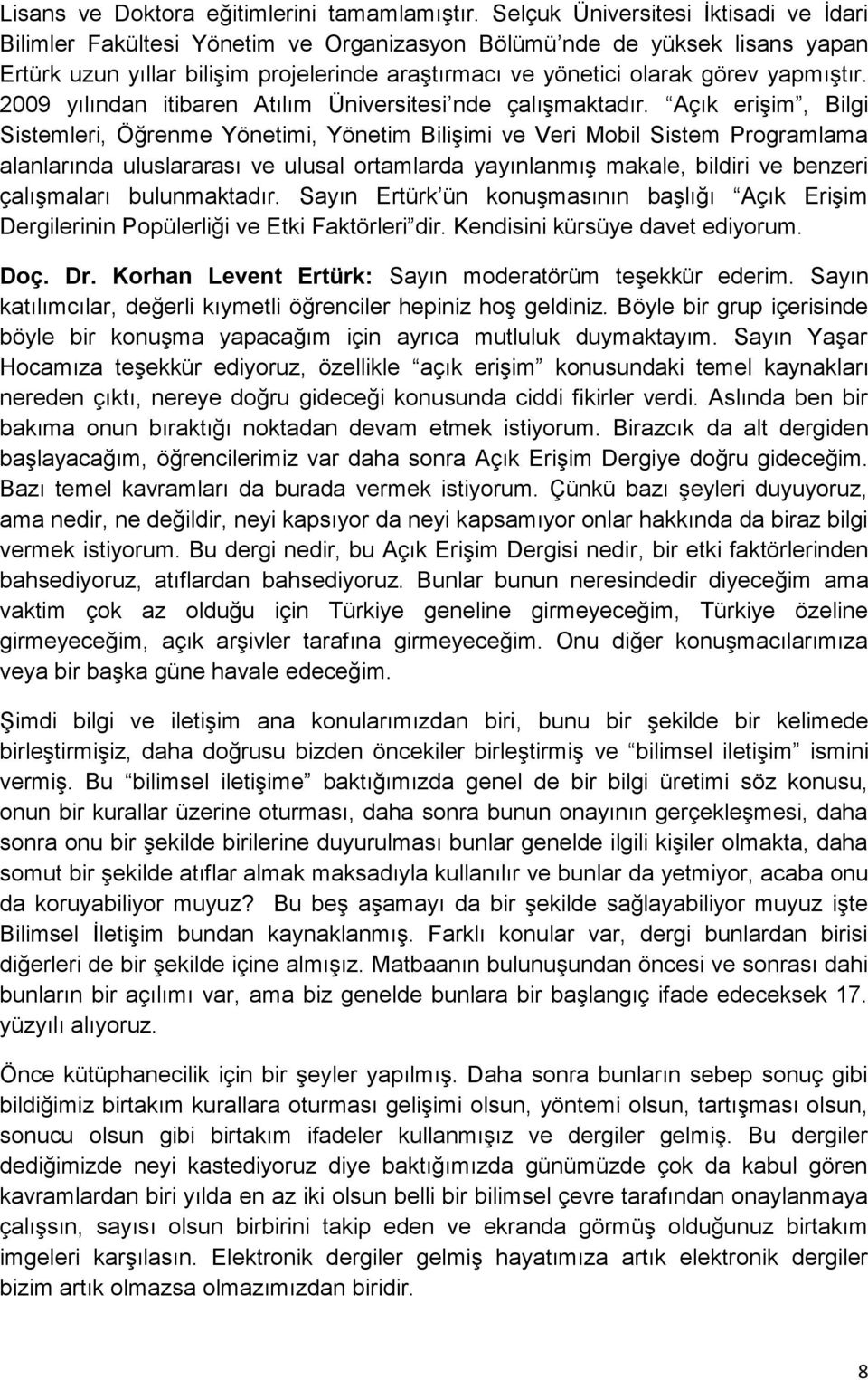 yapmıştır. 2009 yılından itibaren Atılım Üniversitesi nde çalışmaktadır.