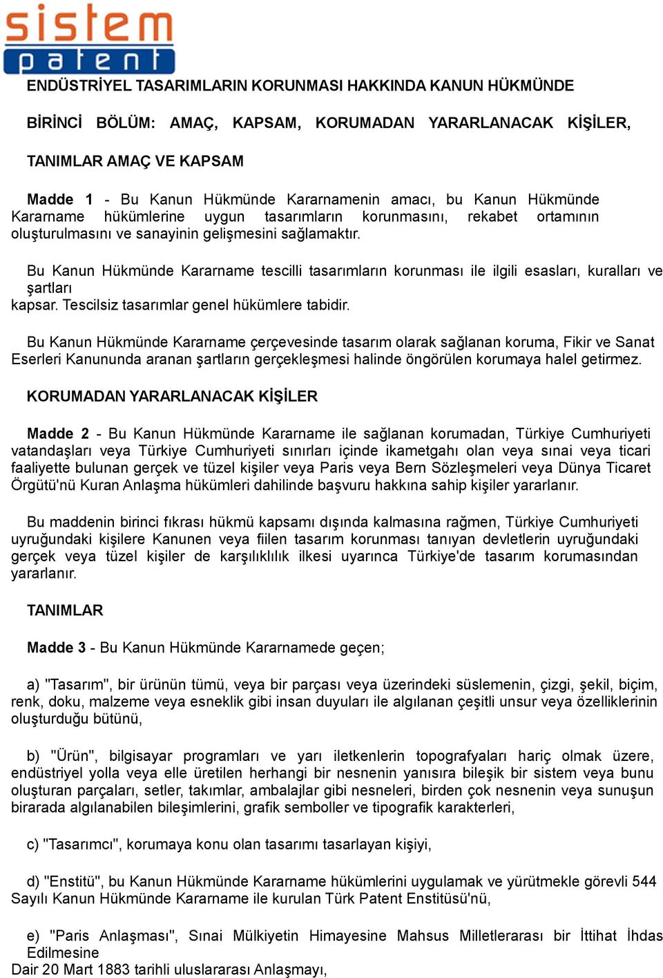 Bu Kanun Hükmünde Kararname tescilli tasarımların korunması ile ilgili esasları, kuralları ve şartları kapsar. Tescilsiz tasarımlar genel hükümlere tabidir.