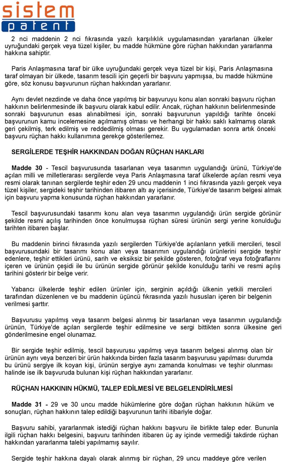 konusu başvurunun rüçhan hakkından yararlanır. Aynı devlet nezdinde ve daha önce yapılmış bir başvuruyu konu alan sonraki başvuru rüçhan hakkının belirlenmesinde ilk başvuru olarak kabul edilir.