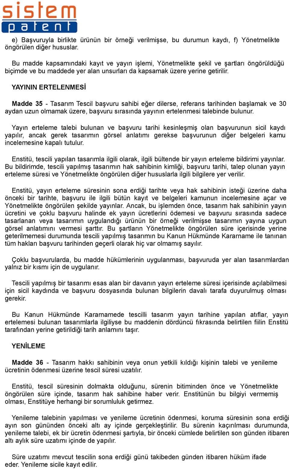 YAYININ ERTELENMESİ Madde 35 - Tasarım Tescil başvuru sahibi eğer dilerse, referans tarihinden başlamak ve 30 aydan uzun olmamak üzere, başvuru sırasında yayının ertelenmesi talebinde bulunur.