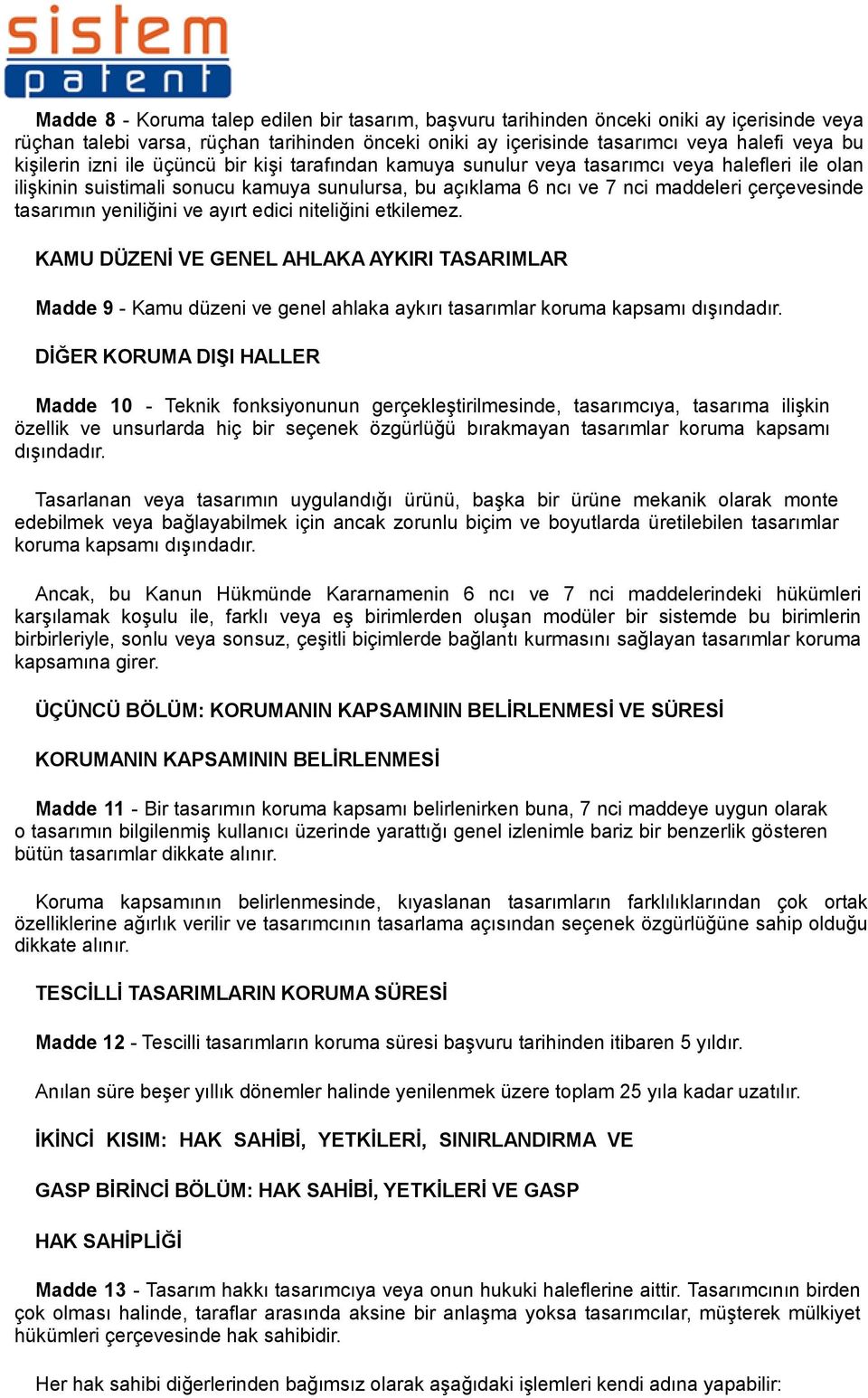 yeniliğini ve ayırt edici niteliğini etkilemez. KAMU DÜZENİ VE GENEL AHLAKA AYKIRI TASARIMLAR Madde 9 - Kamu düzeni ve genel ahlaka aykırı tasarımlar koruma kapsamı dışındadır.