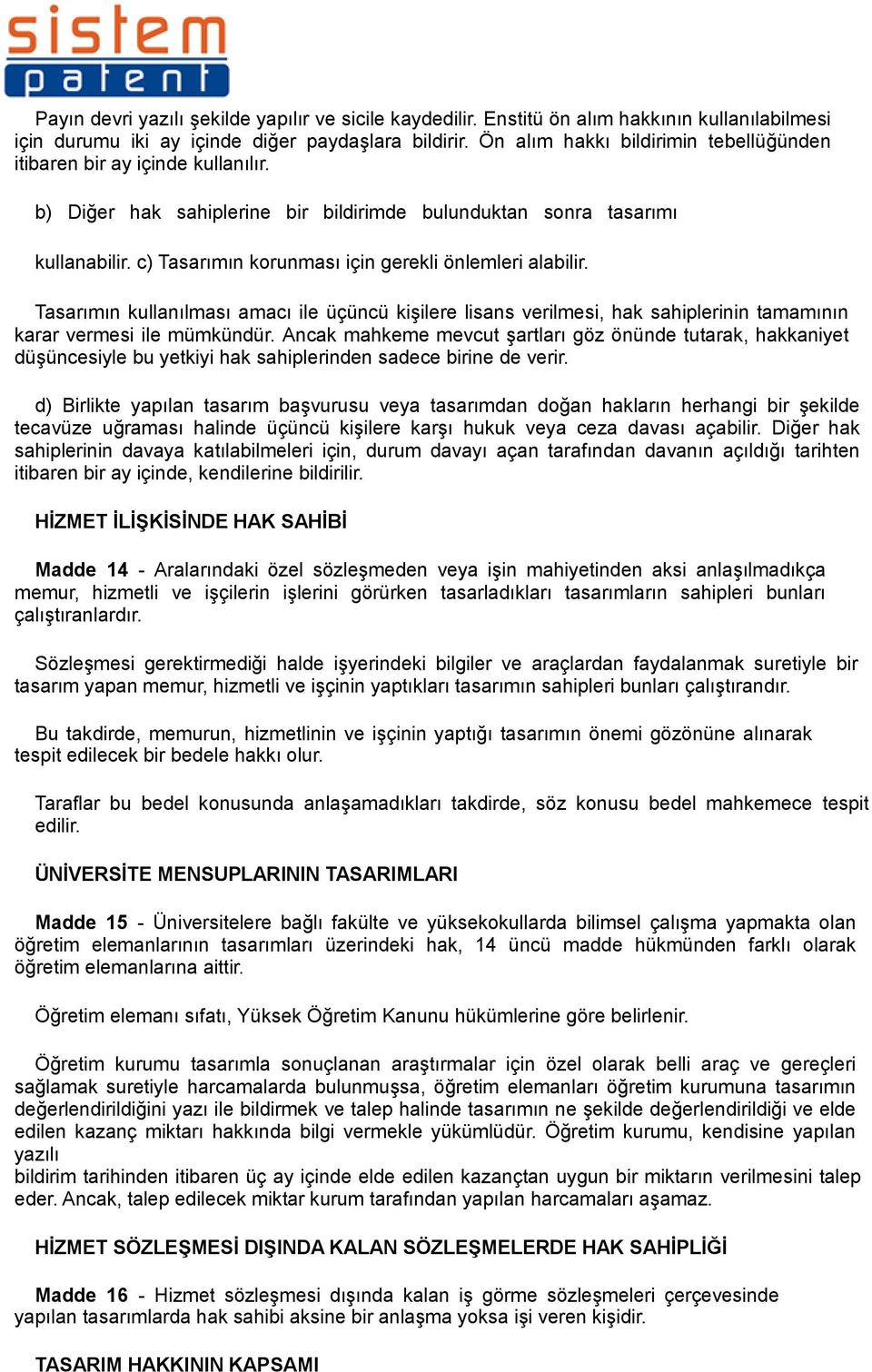 c) Tasarımın korunması için gerekli önlemleri alabilir. Tasarımın kullanılması amacı ile üçüncü kişilere lisans verilmesi, hak sahiplerinin tamamının karar vermesi ile mümkündür.