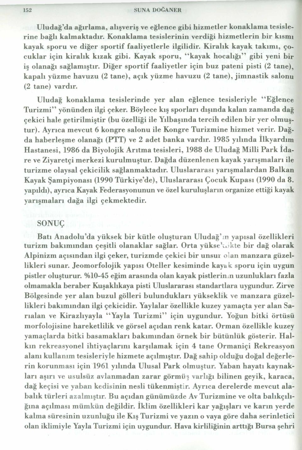 Kayak sporu, kayak hocalığı gibi yeni bir iş olanağı sağlamıştır.