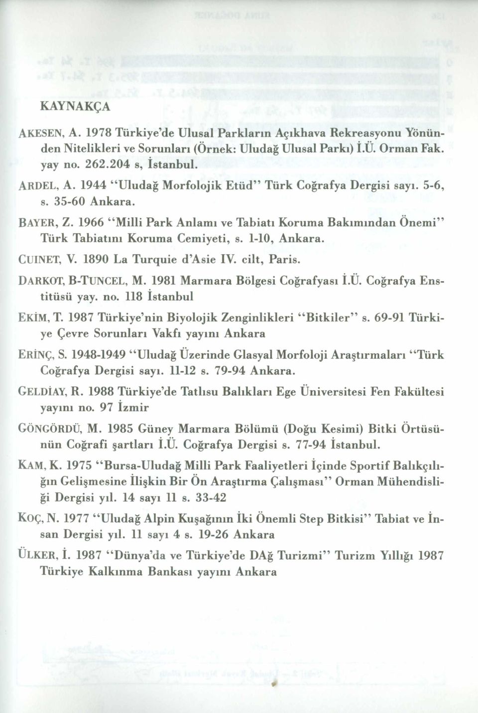 CUINET, V. 1890 La Turquie d Asie IV. cilt, Paris. DARKOT, B-TUNCEL, M. 1981 Marmara Bölgesi Coğrafyası İ.Ü. Coğrafya Enstitüsü yay. no. 118 İstanbul EKİM, T.