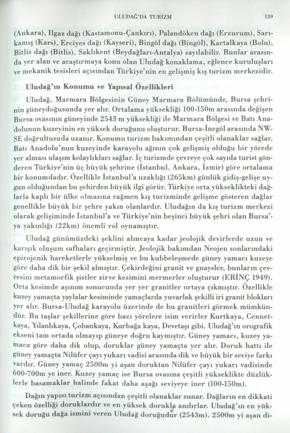 Bunlar arasında yer alan ve araştırmaya konu olan Uludağ konaklama, eğlence kuruluşları ve mekanik tesisleri açısından Türkiye nin en gelişmiş kış turizm merkezidir.