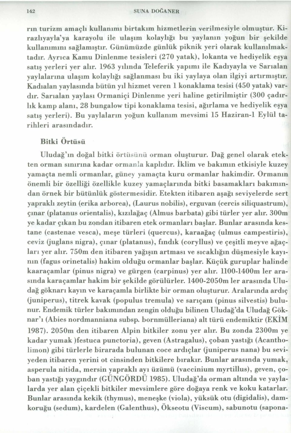 1963 yılında Teleferik yapımı ile Kadıyayla ve Sarıalan yaylalarına ulaşım kolaylığı sağlanması bu iki yaylaya olan ilgiyi artırmıştır.