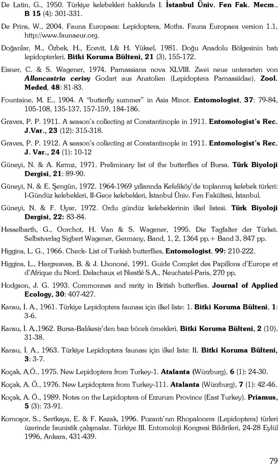 Parnassiana nova XLVIII. Zwei neue unterarten von Allancastria cerisy Godart aus Anatolien (Lepidoptera Parnassiidae). Zool. Meded, 48: 81-83. Fountaine, M. E., 1904. A butterfly summer in Asia Minor.