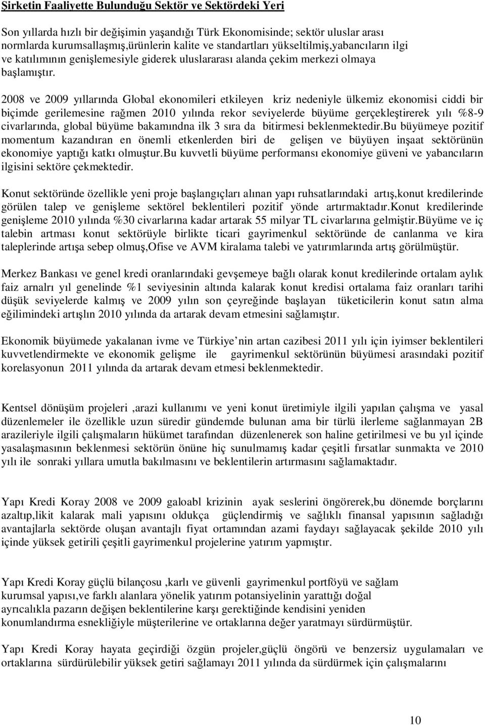 2008 ve 2009 yıllarında Global ekonomileri etkileyen kriz nedeniyle ülkemiz ekonomisi ciddi bir biçimde gerilemesine rağmen 2010 yılında rekor seviyelerde büyüme gerçekleştirerek yılı %8-9