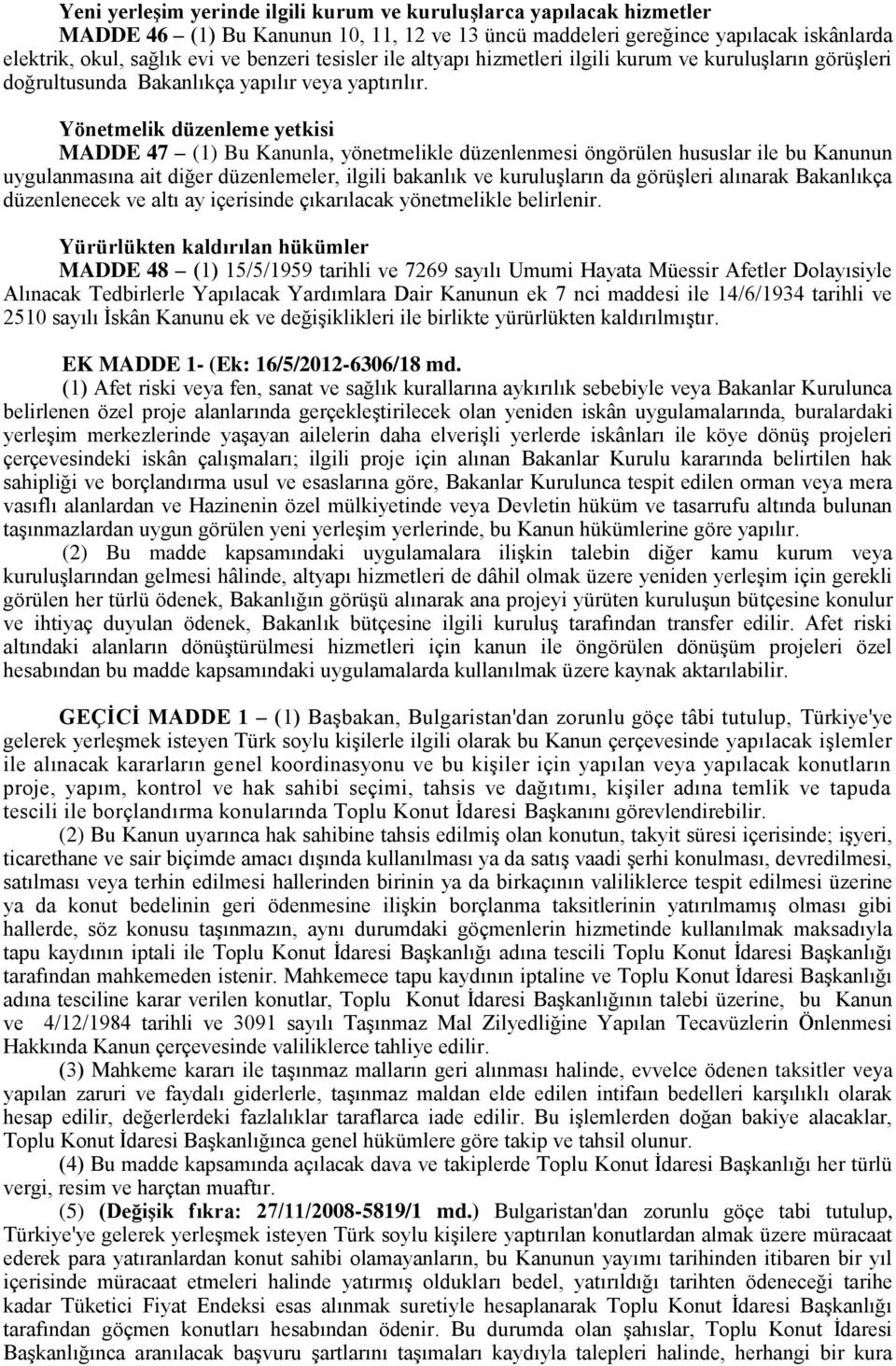 Yönetmelik düzenleme yetkisi MADDE 47 (1) Bu Kanunla, yönetmelikle düzenlenmesi öngörülen hususlar ile bu Kanunun uygulanmasına ait diğer düzenlemeler, ilgili bakanlık ve kuruluşların da görüşleri