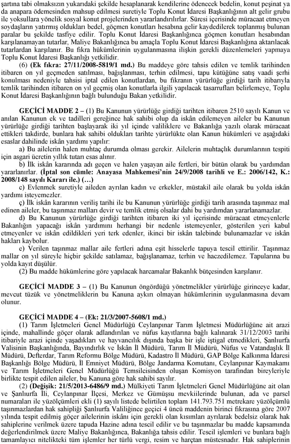 Süresi içerisinde müracaat etmeyen soydaşların yatırmış oldukları bedel, göçmen konutları hesabına gelir kaydedilerek toplanmış bulunan paralar bu şekilde tasfiye edilir.