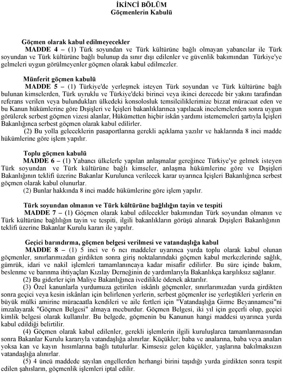 Münferit göçmen kabulü MADDE 5 (1) Türkiye'de yerleşmek isteyen Türk soyundan ve Türk kültürüne bağlı bulunan kimselerden, Türk uyruklu ve Türkiye'deki birinci veya ikinci derecede bir yakını